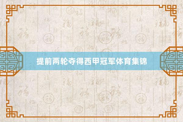 提前两轮夺得西甲冠军体育集锦