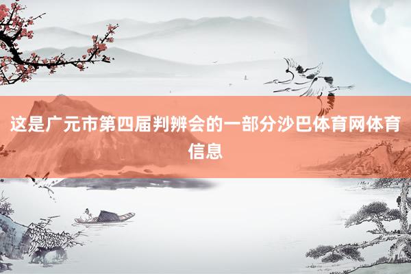 这是广元市第四届判辨会的一部分沙巴体育网体育信息