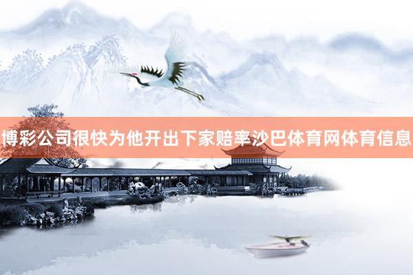 博彩公司很快为他开出下家赔率沙巴体育网体育信息