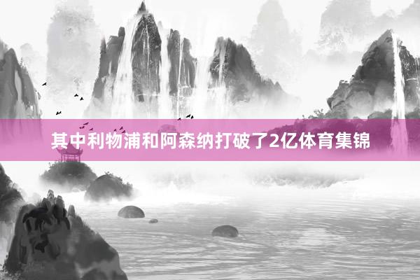 其中利物浦和阿森纳打破了2亿体育集锦