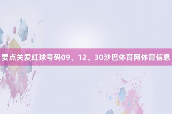 要点关爱红球号码09、12、30沙巴体育网体育信息
