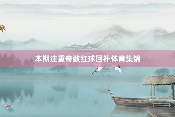 本期注重奇数红球回补体育集锦