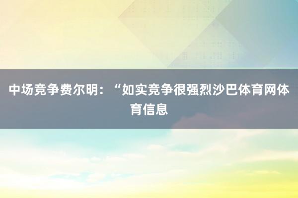 中场竞争费尔明：“如实竞争很强烈沙巴体育网体育信息