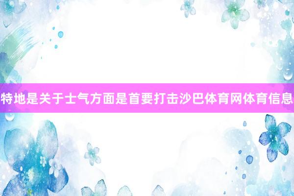 特地是关于士气方面是首要打击沙巴体育网体育信息