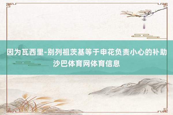 因为瓦西里-别列祖茨基等于申花负责小心的补助沙巴体育网体育信息