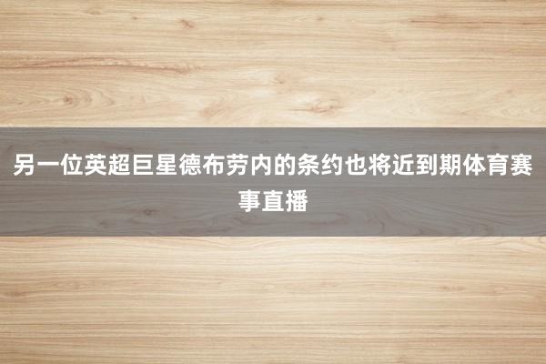 另一位英超巨星德布劳内的条约也将近到期体育赛事直播