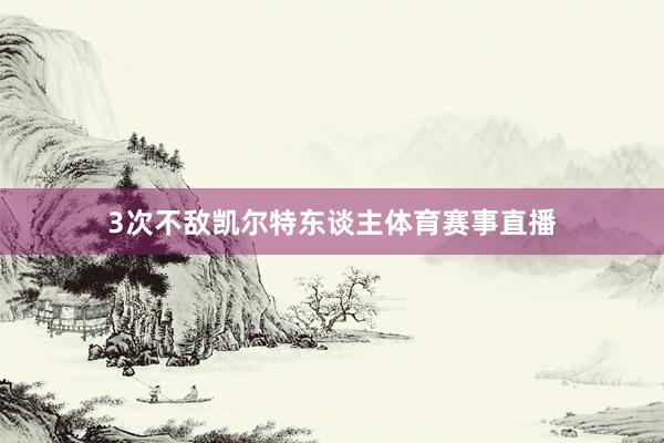 3次不敌凯尔特东谈主体育赛事直播