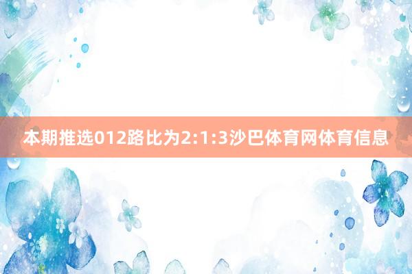 本期推选012路比为2:1:3沙巴体育网体育信息