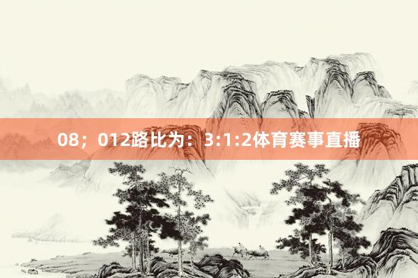 08；012路比为：3:1:2体育赛事直播