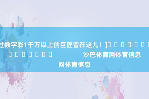 中过数字彩1千万以上的巨匠皆在这儿！]															                沙巴体育网体育信息