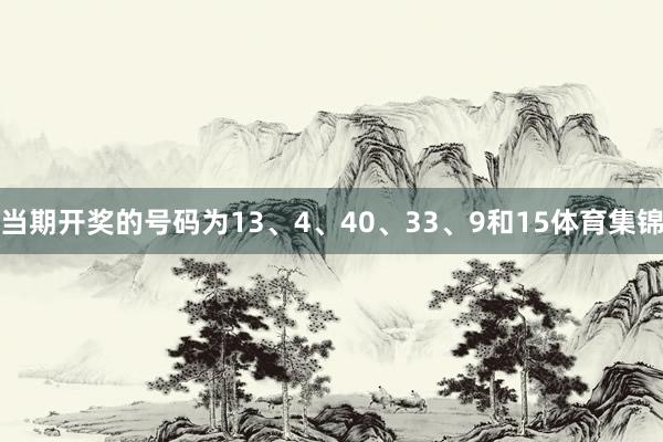 当期开奖的号码为13、4、40、33、9和15体育集锦