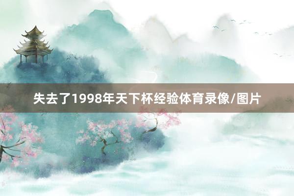 失去了1998年天下杯经验体育录像/图片