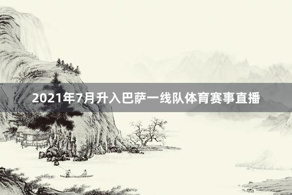2021年7月升入巴萨一线队体育赛事直播