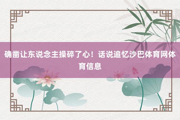 确凿让东说念主操碎了心！话说追忆沙巴体育网体育信息