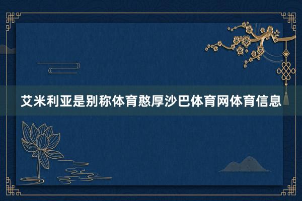 艾米利亚是别称体育憨厚沙巴体育网体育信息
