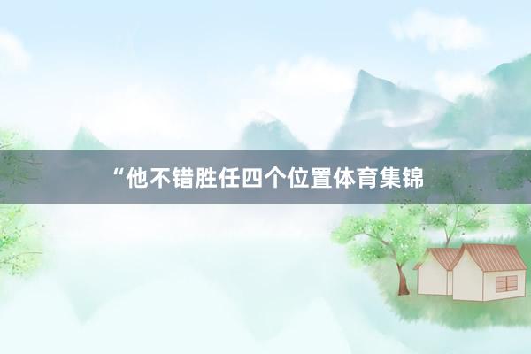“他不错胜任四个位置体育集锦