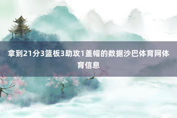 拿到21分3篮板3助攻1盖帽的数据沙巴体育网体育信息