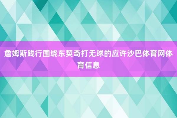 詹姆斯践行围绕东契奇打无球的应许沙巴体育网体育信息