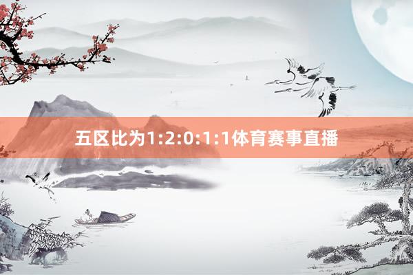 五区比为1:2:0:1:1体育赛事直播