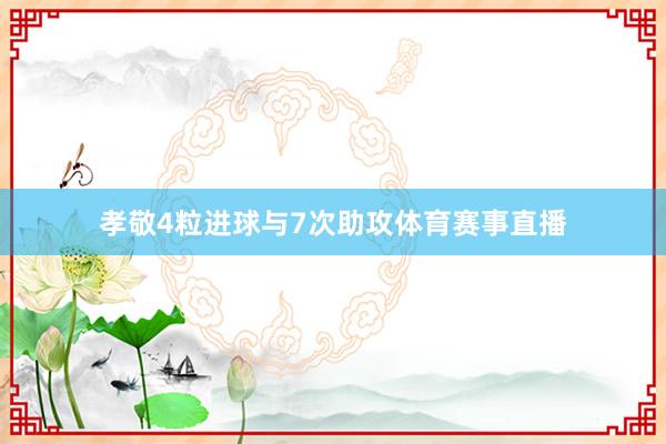 孝敬4粒进球与7次助攻体育赛事直播