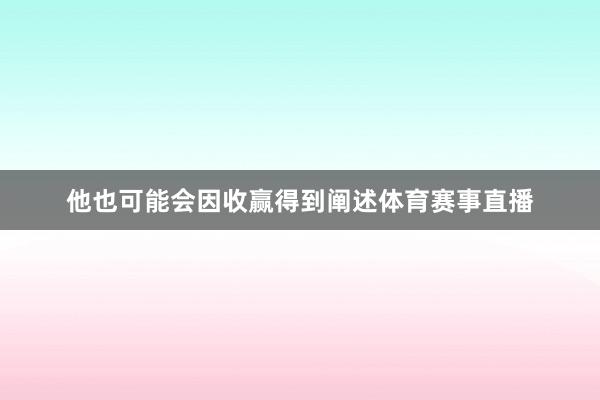 他也可能会因收赢得到阐述体育赛事直播