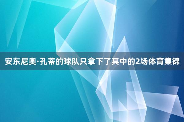 安东尼奥·孔蒂的球队只拿下了其中的2场体育集锦