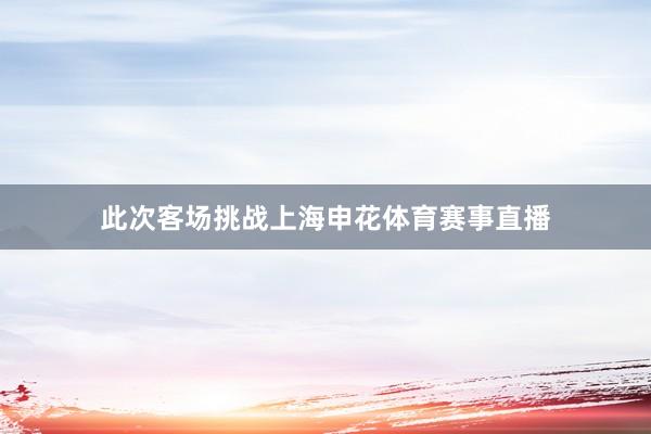 此次客场挑战上海申花体育赛事直播