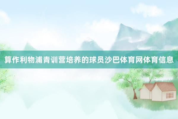 算作利物浦青训营培养的球员沙巴体育网体育信息