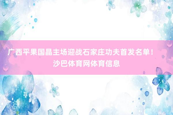 广西平果国晶主场迎战石家庄功夫首发名单！    沙巴体育网体育信息