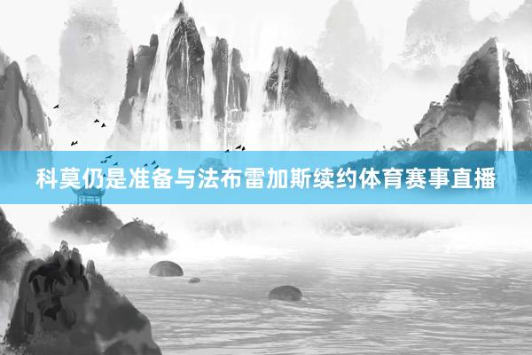 科莫仍是准备与法布雷加斯续约体育赛事直播