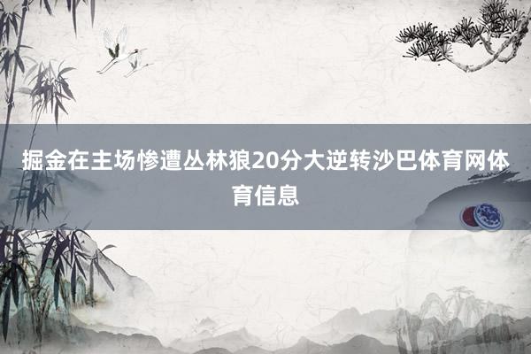 掘金在主场惨遭丛林狼20分大逆转沙巴体育网体育信息
