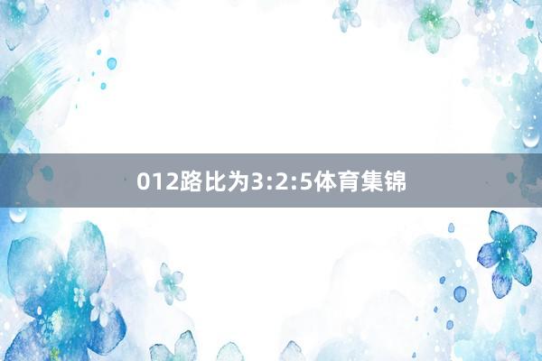 012路比为3:2:5体育集锦