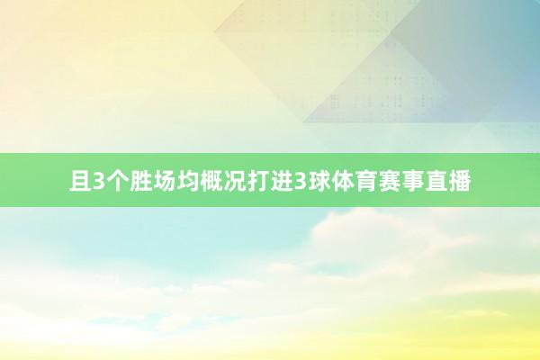 且3个胜场均概况打进3球体育赛事直播