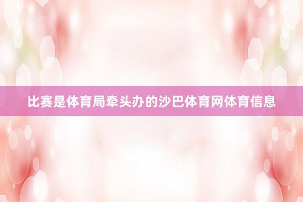 比赛是体育局牵头办的沙巴体育网体育信息