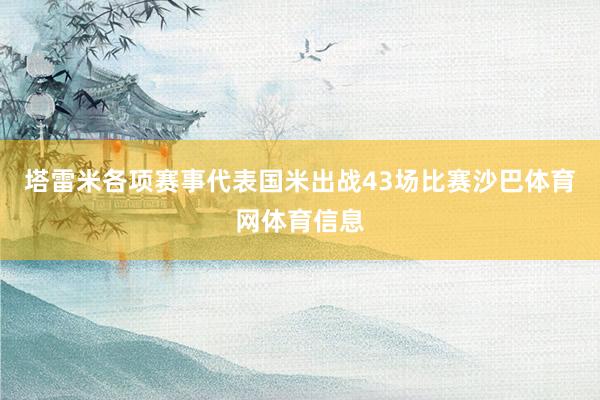 塔雷米各项赛事代表国米出战43场比赛沙巴体育网体育信息