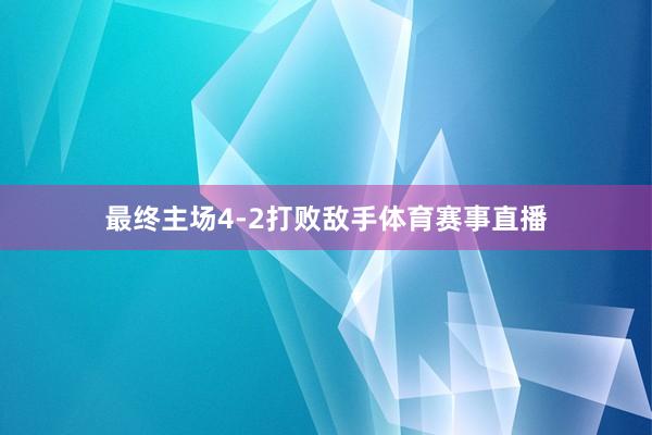最终主场4-2打败敌手体育赛事直播