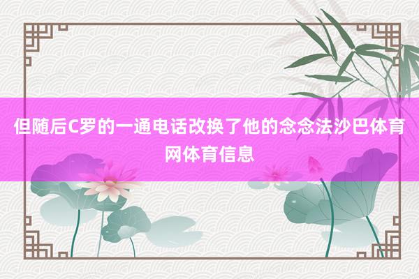 但随后C罗的一通电话改换了他的念念法沙巴体育网体育信息
