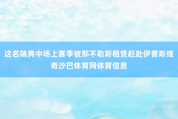 这名瑞典中场上赛季被那不勒斯租赁赶赴伊普斯维奇沙巴体育网体育信息