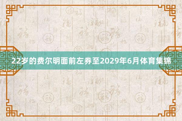 22岁的费尔明面前左券至2029年6月体育集锦