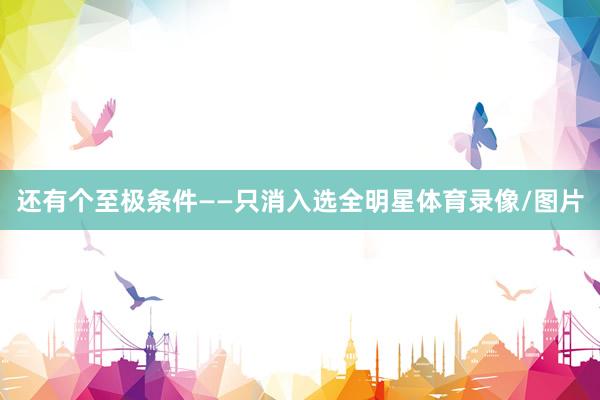 还有个至极条件——只消入选全明星体育录像/图片
