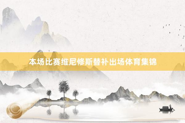 本场比赛维尼修斯替补出场体育集锦