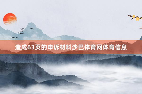 造成63页的申诉材料沙巴体育网体育信息