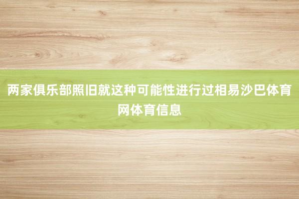 两家俱乐部照旧就这种可能性进行过相易沙巴体育网体育信息