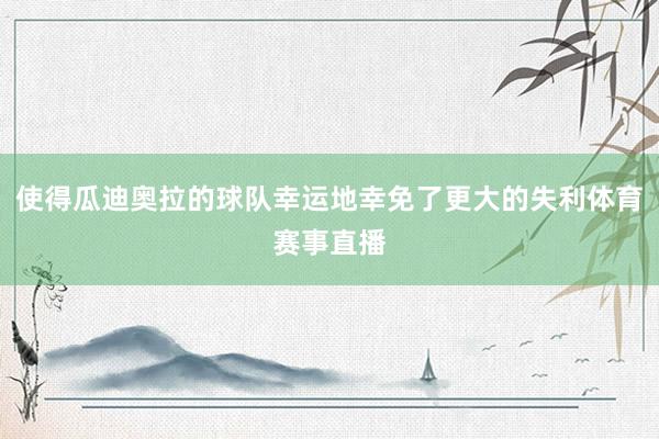 使得瓜迪奥拉的球队幸运地幸免了更大的失利体育赛事直播