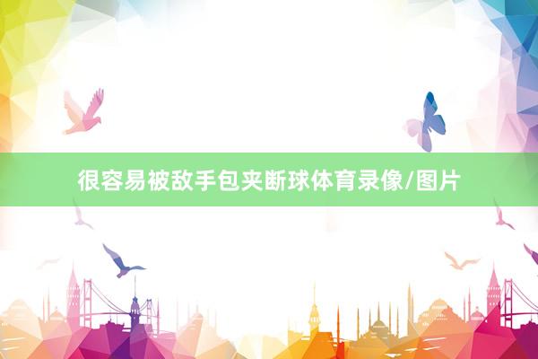 很容易被敌手包夹断球体育录像/图片