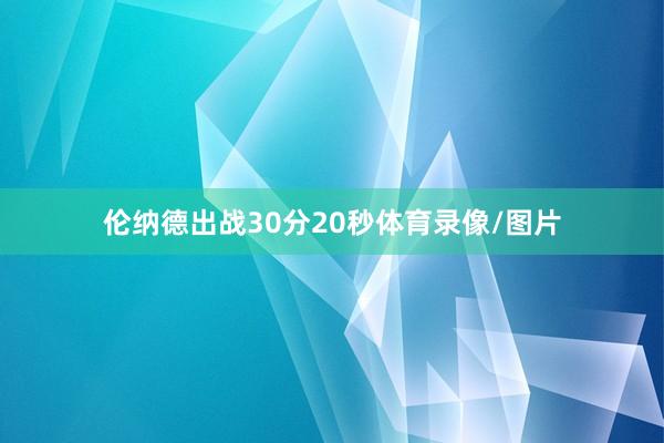 伦纳德出战30分20秒体育录像/图片