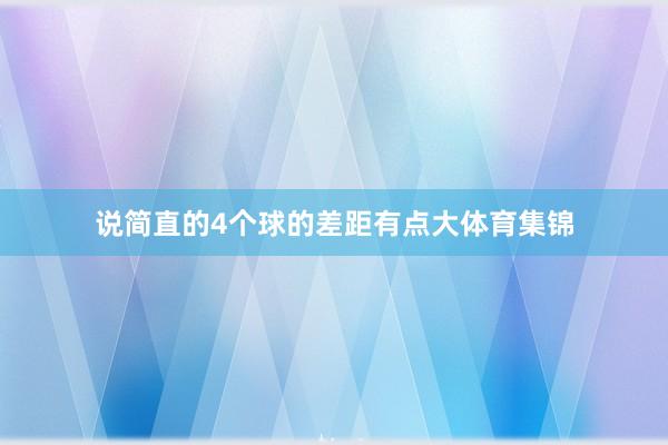 说简直的4个球的差距有点大体育集锦