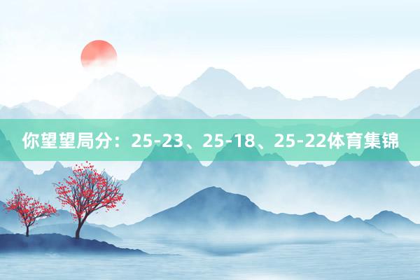 你望望局分：25-23、25-18、25-22体育集锦