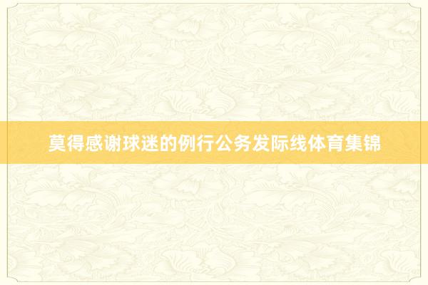莫得感谢球迷的例行公务发际线体育集锦