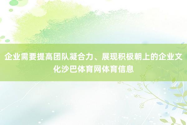 企业需要提高团队凝合力、展现积极朝上的企业文化沙巴体育网体育信息